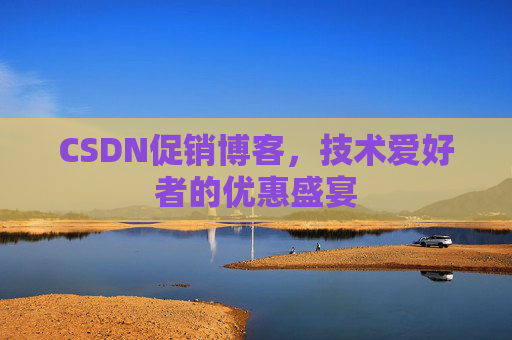 CSDN促销博客，技术爱好者的优惠盛宴